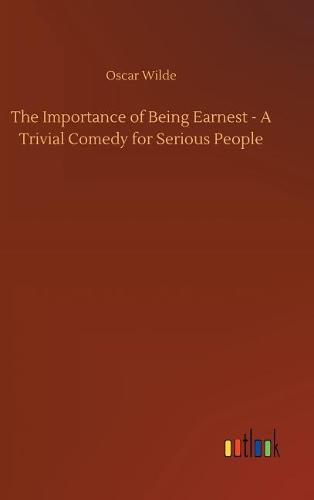 Cover image for The Importance of Being Earnest - A Trivial Comedy for Serious People