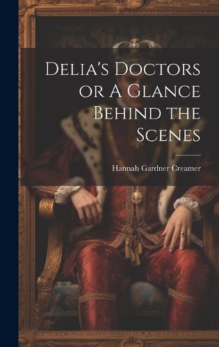 Cover image for Delia's Doctors or A Glance Behind the Scenes