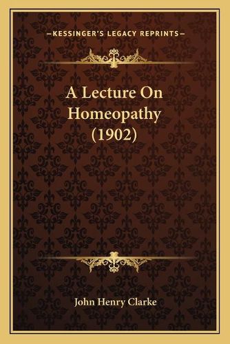 A Lecture on Homeopathy (1902) a Lecture on Homeopathy (1902)