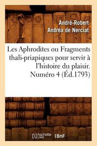 Cover image for Les Aphrodites ou Fragments thali-priapiques pour servir a l'histoire du plaisir. Numero 4 (Ed.1793)