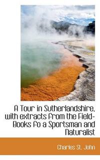 Cover image for A Tour in Sutherlandshire, with Extracts from the Field-Books Fo a Sportsman and Naturalist