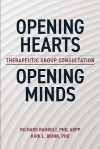 Cover image for Opening Hearts, Opening Minds: Therapeutic Group Consultation