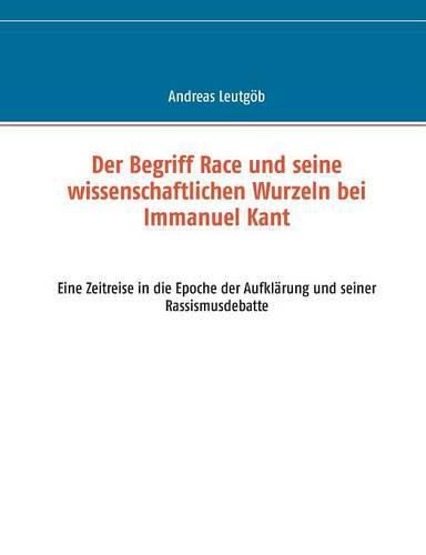 Cover image for Der Rassismus und seine wissenschaftlichen Wurzeln bei Immanuel Kant: Eine Zeitreise in die Epoche der Aufklarung und seiner Rassismusdebatte