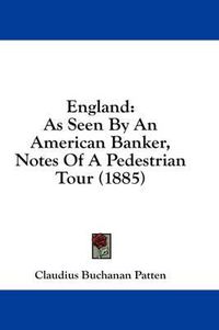 Cover image for England: As Seen by an American Banker, Notes of a Pedestrian Tour (1885)