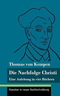 Cover image for Die Nachfolge Christi: Eine Anleitung in vier Buchern (Band 59, Klassiker in neuer Rechtschreibung)