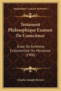 Cover image for Testament Philosophique Examen de Conscience: Essai de Synthese Evolutioniste Ou Monaliste (1900)