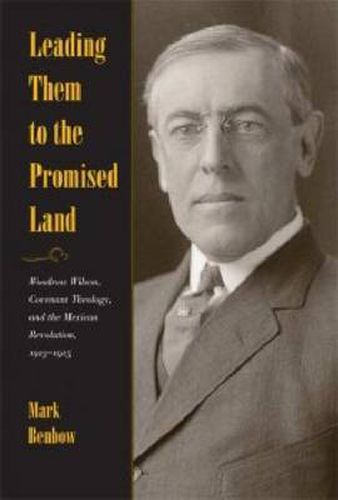 Cover image for Leading Them to the Promised Land: Woodrow Wilson, Covenant Theology, and the Mexican Revolution, 1913-1915