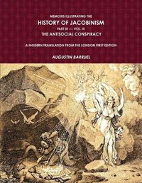 Cover image for Memoirs Illustrating The History of Jacobinism. Part III --- Vol. III, The Antisocial Conspiracy. A Modern Translation From The London First Edition.