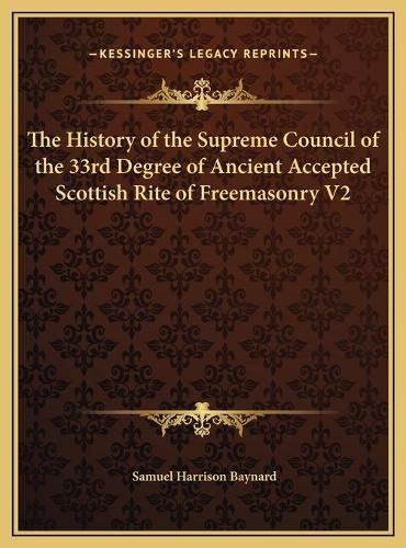 The History of the Supreme Council of the 33rd Degree of Ancient Accepted Scottish Rite of Freemasonry V2