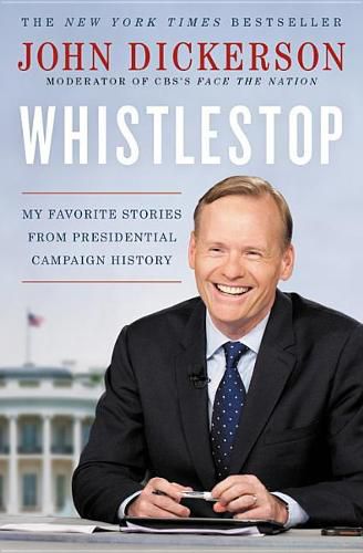 Cover image for Whistlestop: My Favorite Stories from Presidential Campaign History