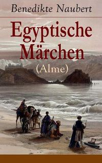 Cover image for Egyptische M rchen (Alme): Athyrtis + K nig Remphis, oder das Labyrinth + Das Todtengericht + Suchis oder der Isisschleyer + Sam und Siuph, oder die Rache + Die Geschichte von Pythicus und der Prinzessin Save...