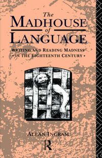 Cover image for The Madhouse of Language: Writing and Reading Madness in the Eighteenth Century