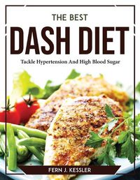 Cover image for The Best DASH Diet: Tackle Hypertension And High Blood Sugar