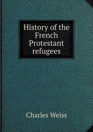 Cover image for History of the French Protestant refugees