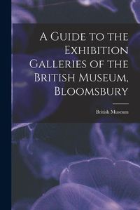 Cover image for A Guide to the Exhibition Galleries of the British Museum, Bloomsbury