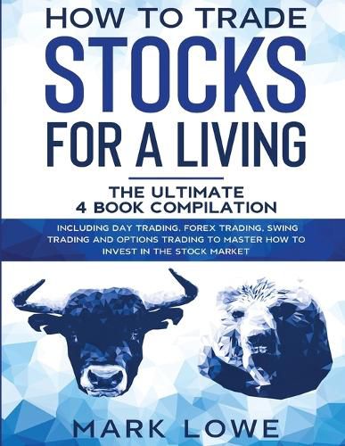 Cover image for How to Trade Stocks for a Living: 4 Books in 1 - How to Start Day Trading, Dominate the Forex Market, Reduce Risk with Options, and Increase Profit