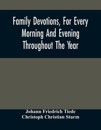 Cover image for Family Devotions, For Every Morning And Evening Throughout The Year. Translated From The German Of Sturm And Tiede 1618