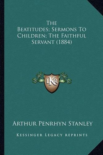 The Beatitudes; Sermons to Children; The Faithful Servant (1884)