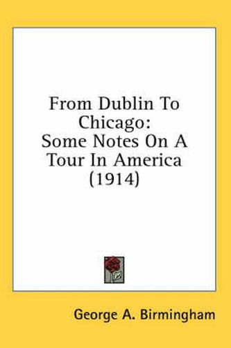 From Dublin to Chicago: Some Notes on a Tour in America (1914)