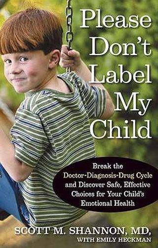 Please Don't Label My Child: Break the Doctor-Diagnosis-Drug Cycle and Discover Safe, Effective, Choices for Your Child's Emotional Health