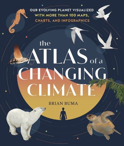 Cover image for Atlas of a Changing Climate: Our Evolving Planet Visualized with More Than 100 Maps, Charts and Infographics