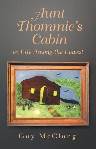 Cover image for Aunt Thommie's Cabin: Or Life Among the Lowest