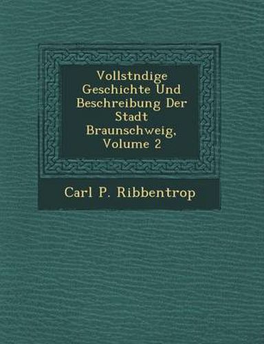 Cover image for Vollst Ndige Geschichte Und Beschreibung Der Stadt Braunschweig, Volume 2