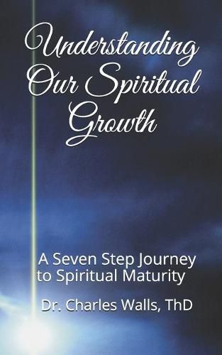 Cover image for Understanding Our Spiritual Growth: A Seven Step Journey to Spiritual Maturity