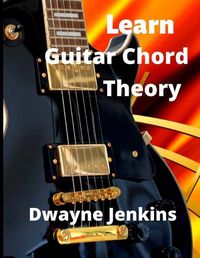 Cover image for Learn Guitar Chord Theory: A comprehensive course on building guitar chords