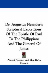 Cover image for Dr. Augustus Neander's Scriptural Expositions of the Epistle of Paul to the Philippians and the General of James