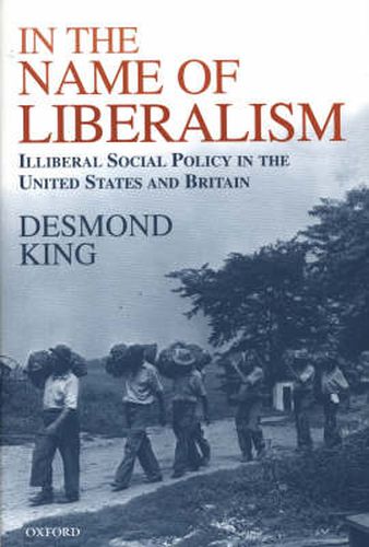 Cover image for In the Name of Liberalism: Illiberal Social Policy in the United States and Britain