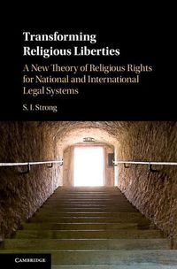 Cover image for Transforming Religious Liberties: A New Theory of Religious Rights for National and International Legal Systems