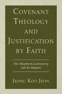 Cover image for Covenant Theology and Justification by Faith: The Shepherd Controversy and Its Impacts