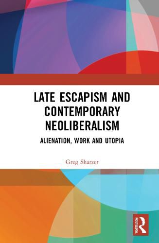 Cover image for Late Escapism and Contemporary Neoliberalism: Alienation, Work and Utopia