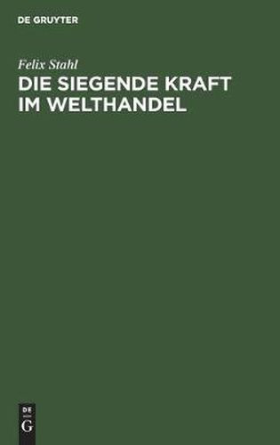 Cover image for Die Siegende Kraft Im Welthandel: Ein Blick in Die Zukunft Fur Kaufleute Und Techniker