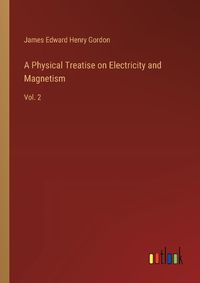 Cover image for A Physical Treatise on Electricity and Magnetism