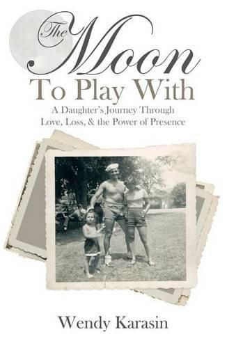 Cover image for The Moon To Play With: A Daughter's Journey through Love, Loss, and the Power of Presence
