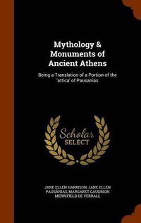 Cover image for Mythology & Monuments of Ancient Athens: Being a Translation of a Portion of the 'Attica' of Pausanias