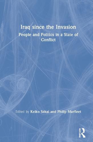 Cover image for Iraq since the Invasion: People and Politics in a State of Conflict