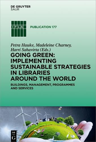 Cover image for Going Green: Implementing Sustainable Strategies in Libraries Around the World: Buildings, Management, Programmes and Services