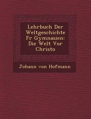 Cover image for Lehrbuch Der Weltgeschichte F R Gymnasien: Die Welt VOR Christo