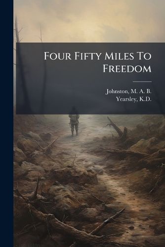 Cover image for Four Fifty Miles To Freedom