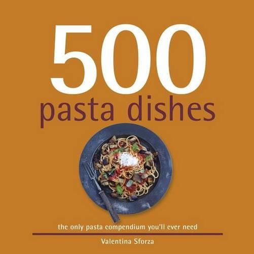 Cover image for 500 Pasta Dishes: The Only Compendium of Pasta Dishes You'Ll Ever Need