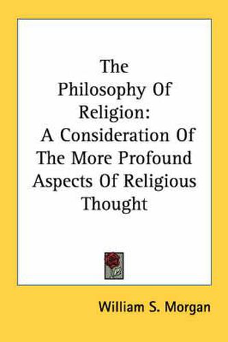 Cover image for The Philosophy of Religion: A Consideration of the More Profound Aspects of Religious Thought