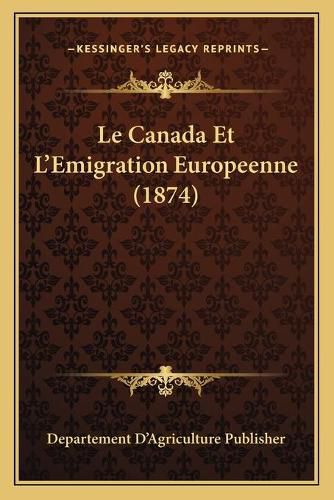 Cover image for Le Canada Et L'Emigration Europeenne (1874)