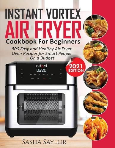 Cover image for Instant Vortex Air Fryer Cookbook for Beginners: 800 Easy and Healthy Air Fryer Oven Recipes for Smart People on a Budget