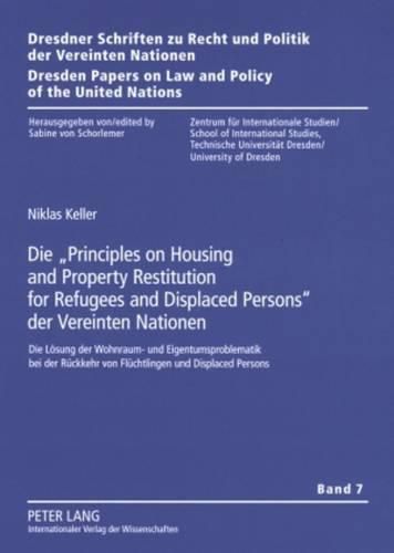 Cover image for Die  Principles on Housing and Property Restitution for Refugees and Displaced Persons  Der Vereinten Nationen: Die Loesung Der Wohnraum- Und Eigentumsproblematik Bei Der Rueckkehr Von Fluechtlingen Und Displaced Persons