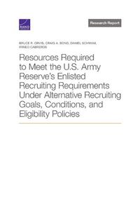 Cover image for Resources Required to Meet the U.S. Army Reserve's Enlisted Recruiting Requirements Under Alternative Recruiting Goals, Conditions, and Eligibility Policies