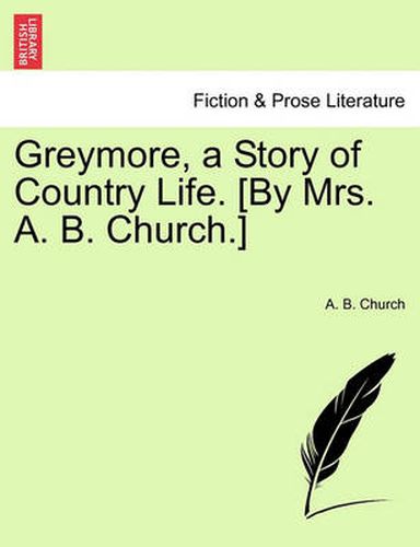 Cover image for Greymore, a Story of Country Life. [By Mrs. A. B. Church.]