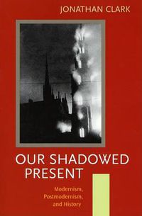 Cover image for Our Shadowed Present: Modernism, Postmodernism, and History